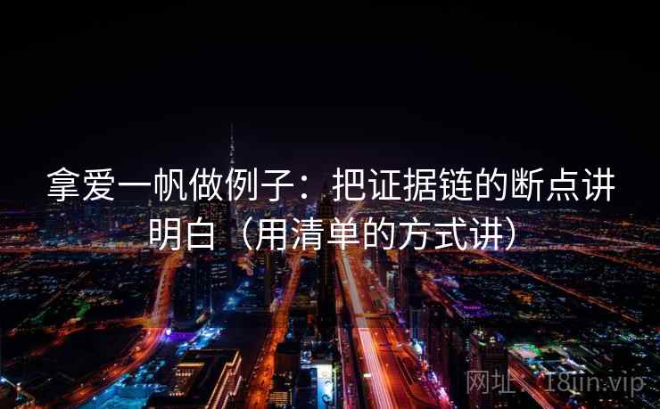 拿爱一帆做例子：把证据链的断点讲明白（用清单的方式讲）